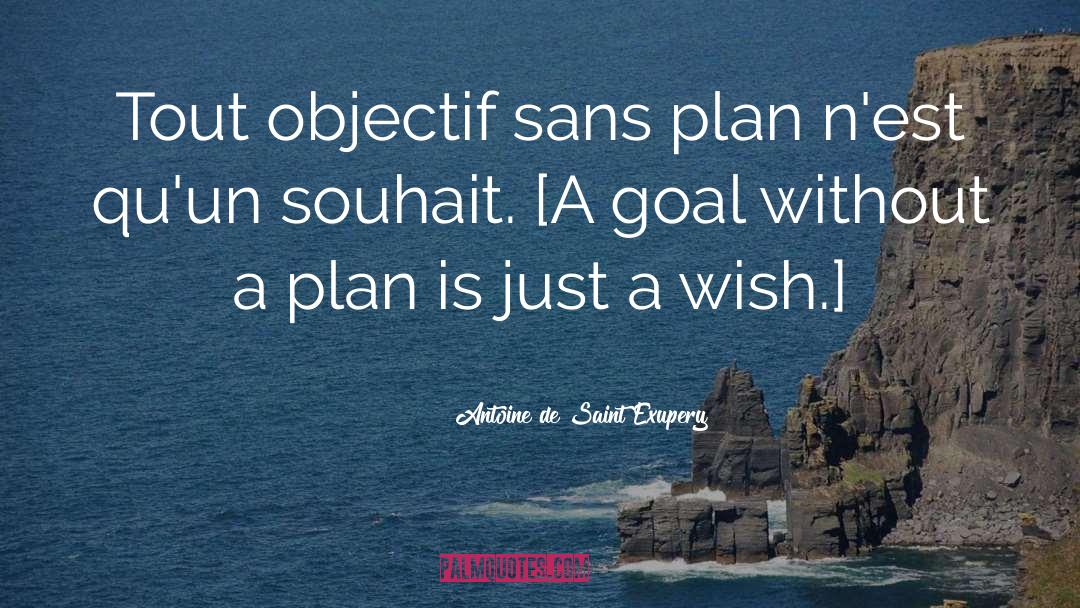 Antoine De Saint Exupery Quotes: Tout objectif sans plan n'est