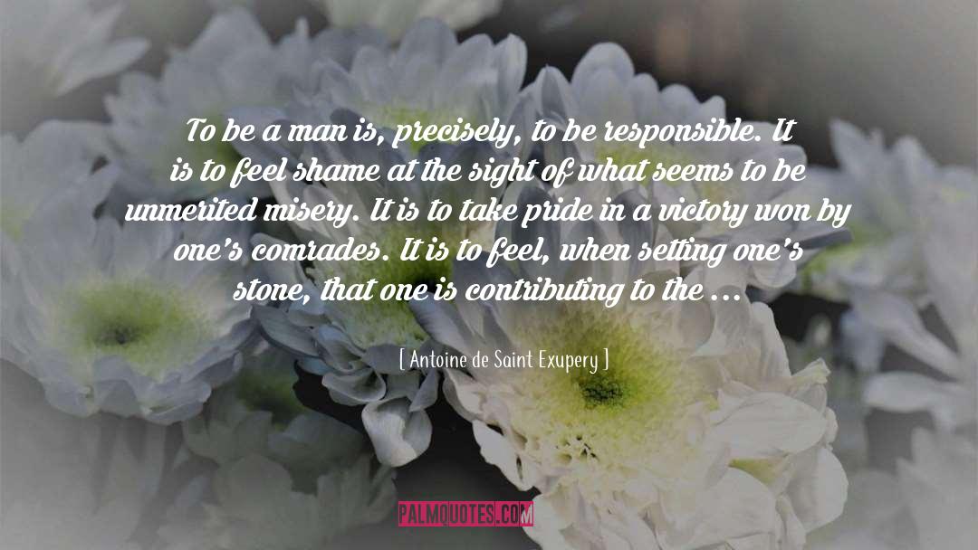 Antoine De Saint Exupery Quotes: To be a man is,