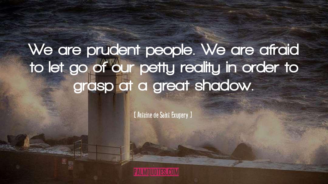 Antoine De Saint Exupery Quotes: We are prudent people. We