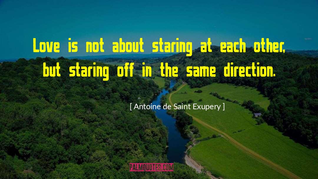 Antoine De Saint Exupery Quotes: Love is not about staring
