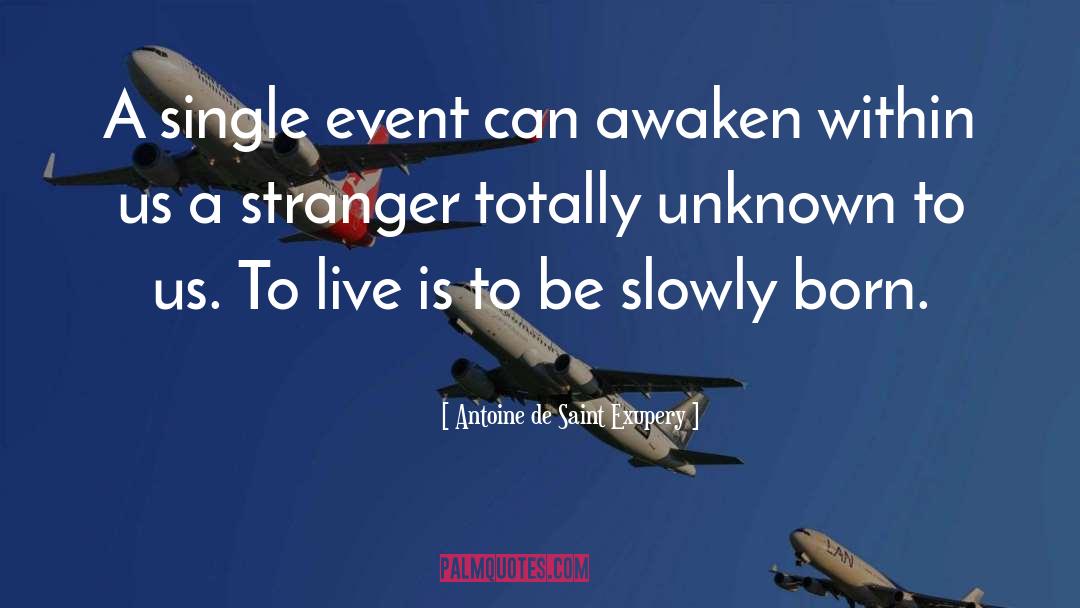 Antoine De Saint Exupery Quotes: A single event can awaken