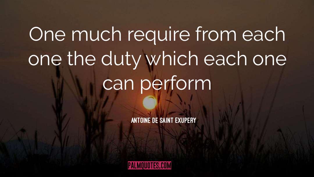 Antoine De Saint Exupery Quotes: One much require from each