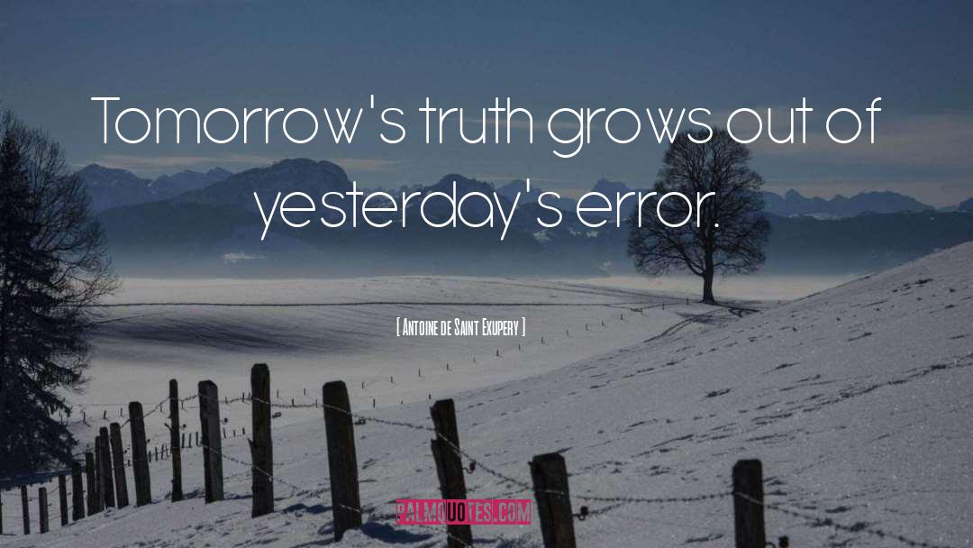 Antoine De Saint Exupery Quotes: Tomorrow's truth grows out of