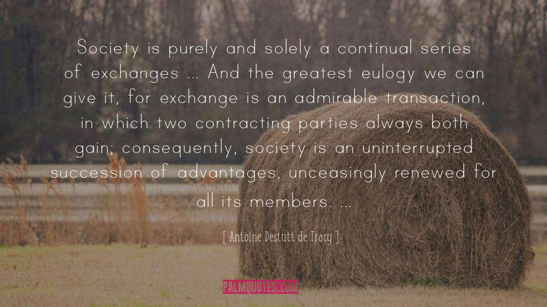 Antoine Destutt De Tracy Quotes: Society is purely and solely