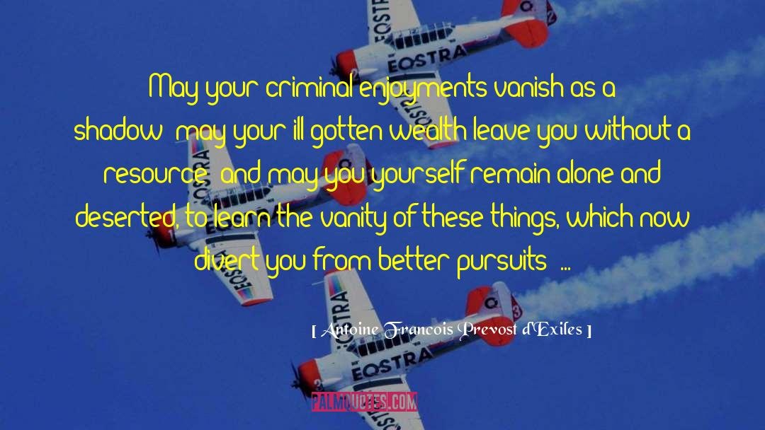 Antoine Francois Prevost D'Exiles Quotes: May your criminal enjoyments vanish