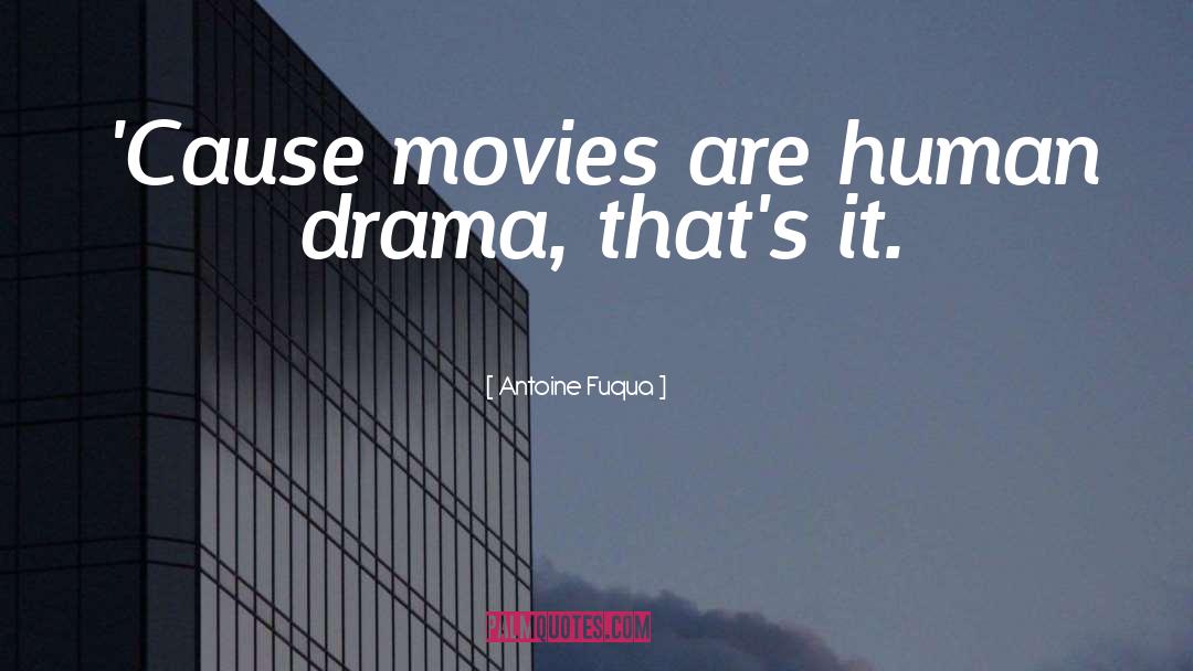 Antoine Fuqua Quotes: 'Cause movies are human drama,