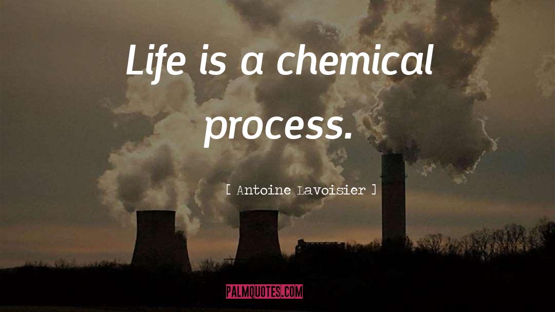 Antoine Lavoisier Quotes: Life is a chemical process.
