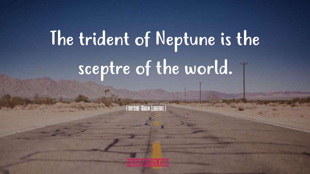 Antoine-Marin Lemierre Quotes: The trident of Neptune is