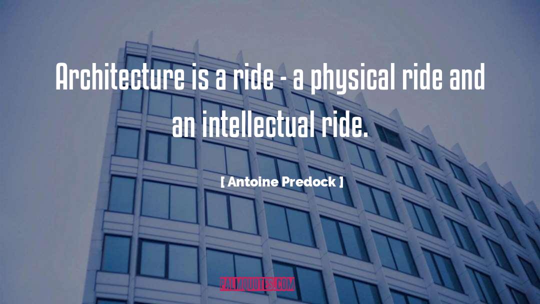 Antoine Predock Quotes: Architecture is a ride -