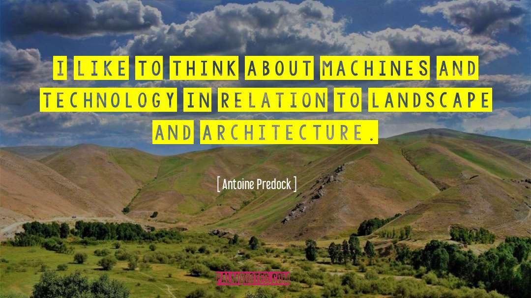 Antoine Predock Quotes: I like to think about