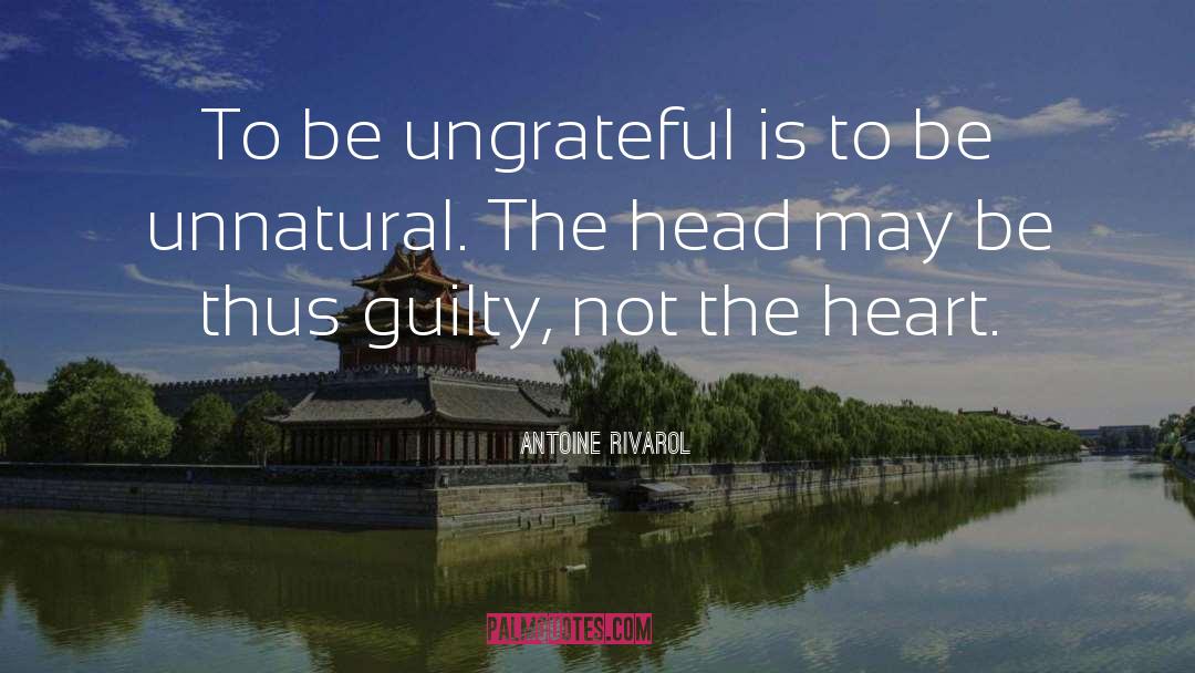 Antoine Rivarol Quotes: To be ungrateful is to