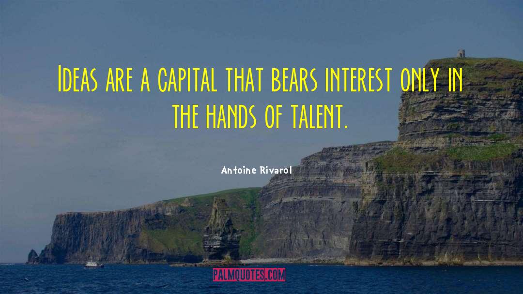 Antoine Rivarol Quotes: Ideas are a capital that