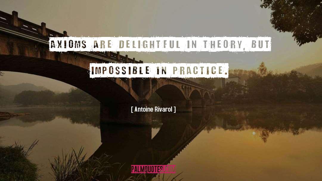 Antoine Rivarol Quotes: Axioms are delightful in theory,