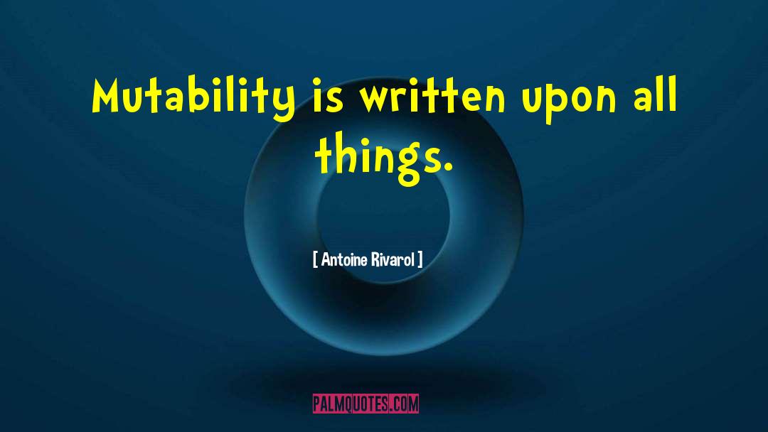 Antoine Rivarol Quotes: Mutability is written upon all