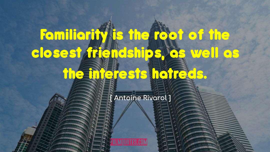 Antoine Rivarol Quotes: Familiarity is the root of
