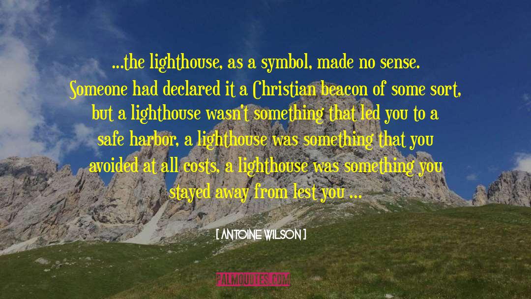 Antoine Wilson Quotes: ...the lighthouse, as a symbol,