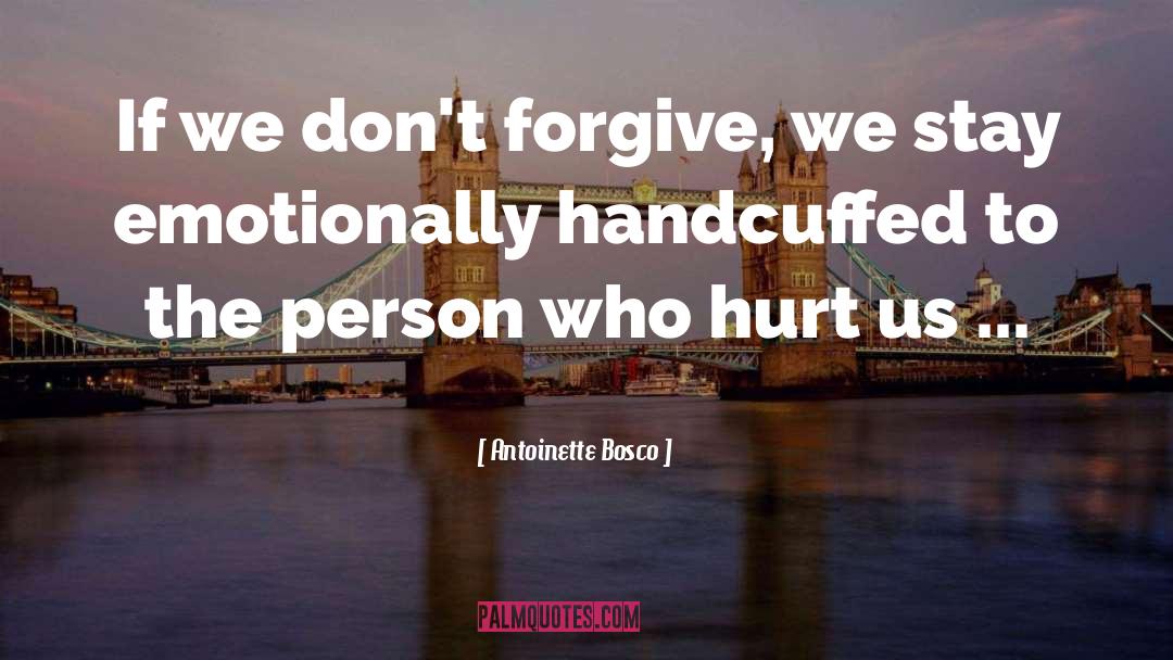 Antoinette Bosco Quotes: If we don't forgive, we