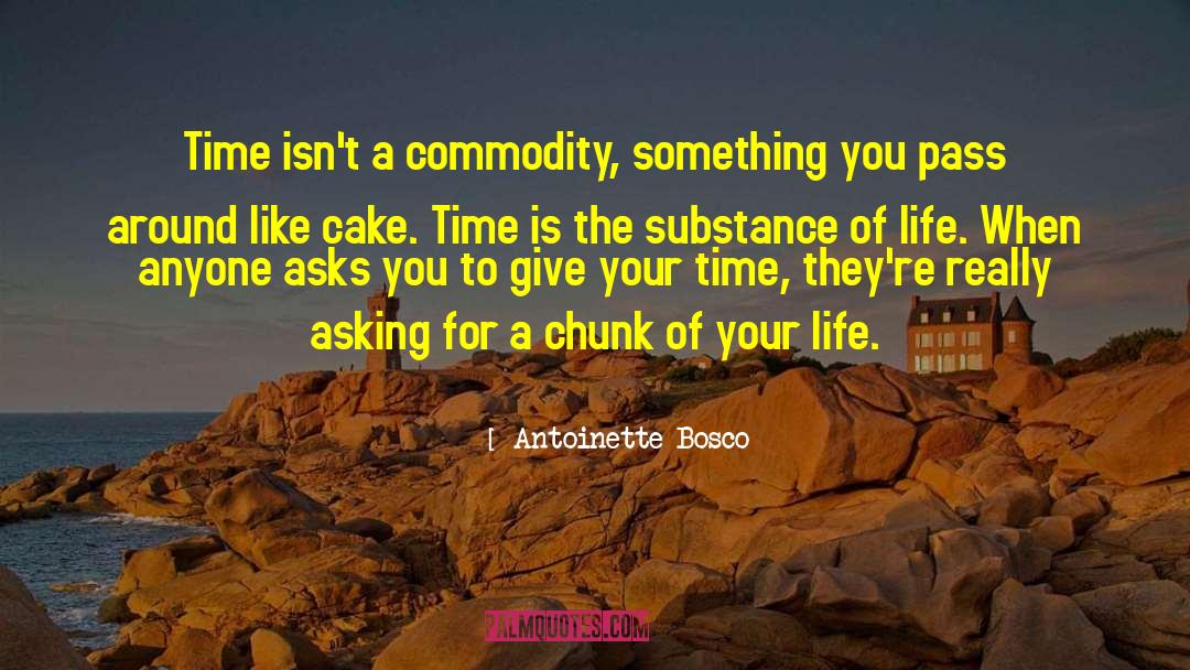 Antoinette Bosco Quotes: Time isn't a commodity, something