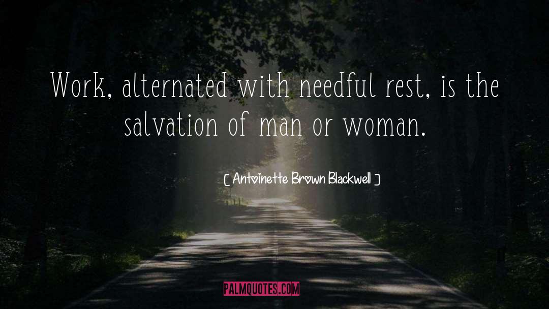 Antoinette Brown Blackwell Quotes: Work, alternated with needful rest,
