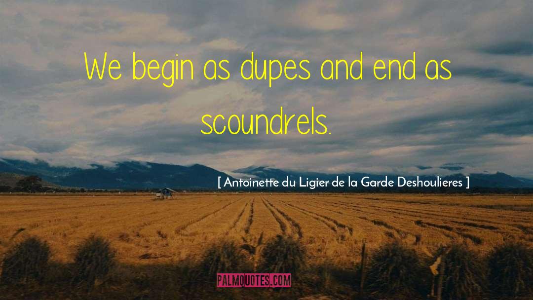 Antoinette Du Ligier De La Garde Deshoulieres Quotes: We begin as dupes and