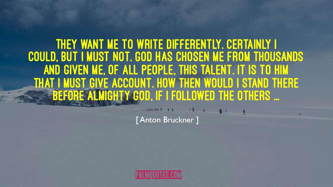 Anton Bruckner Quotes: They want me to write