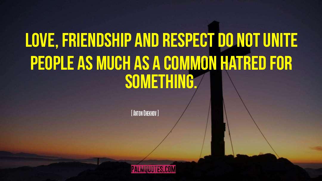 Anton Chekhov Quotes: Love, friendship and respect do