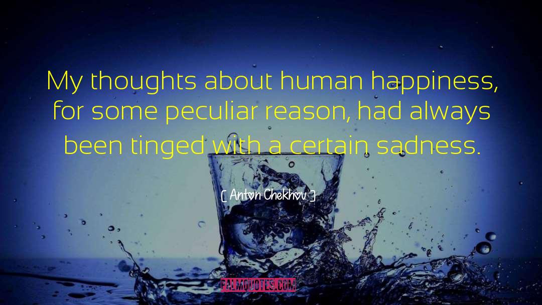 Anton Chekhov Quotes: My thoughts about human happiness,