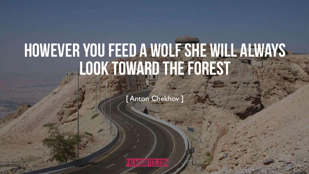 Anton Chekhov Quotes: However you feed a wolf