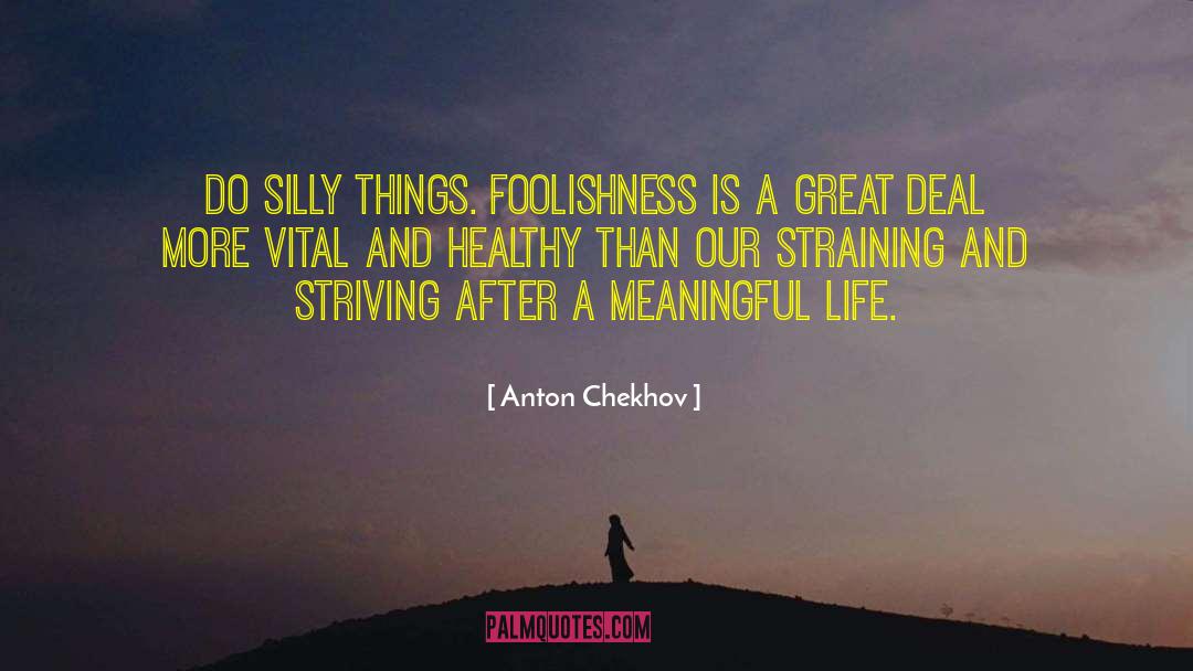 Anton Chekhov Quotes: Do silly things. Foolishness is