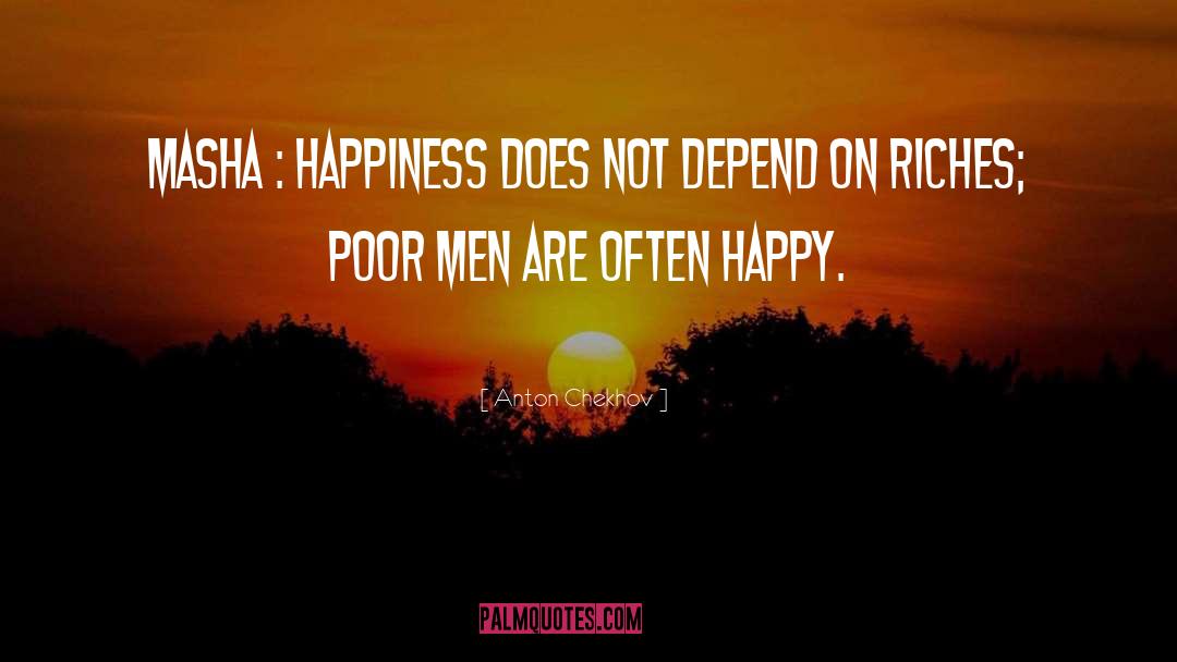 Anton Chekhov Quotes: MASHA : Happiness does not