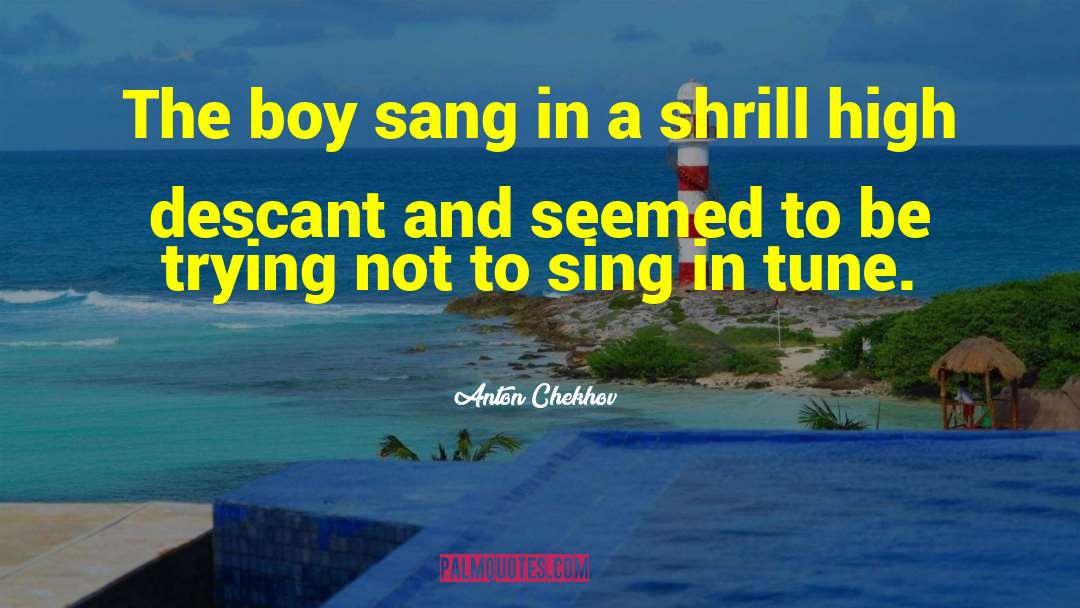 Anton Chekhov Quotes: The boy sang in a