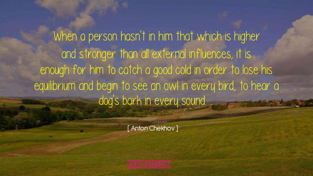 Anton Chekhov Quotes: When a person hasn't in