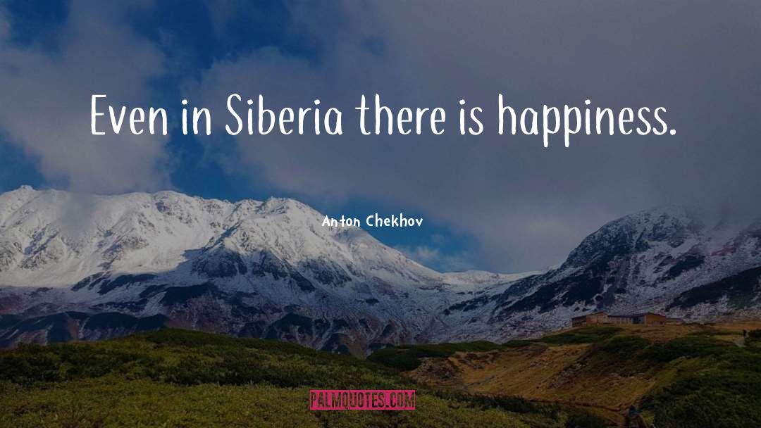 Anton Chekhov Quotes: Even in Siberia there is