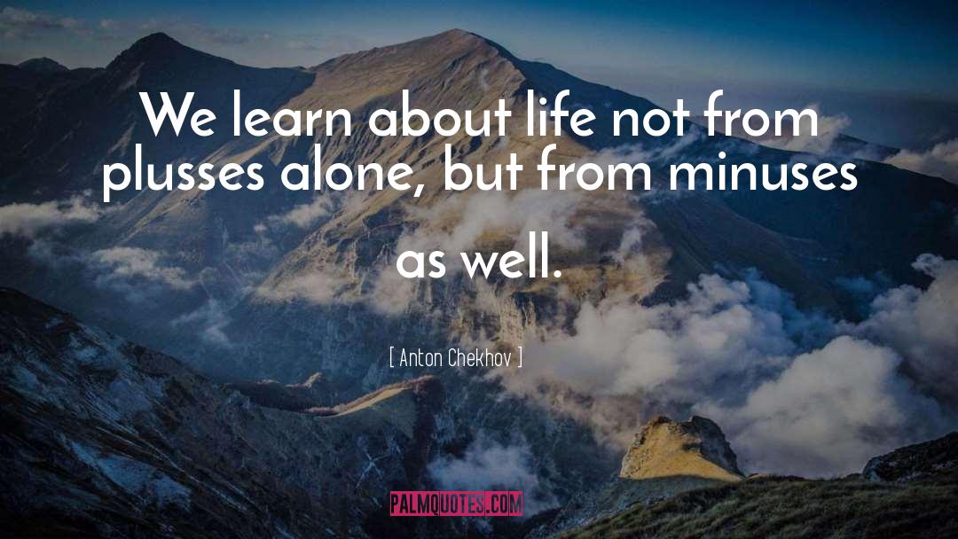 Anton Chekhov Quotes: We learn about life not