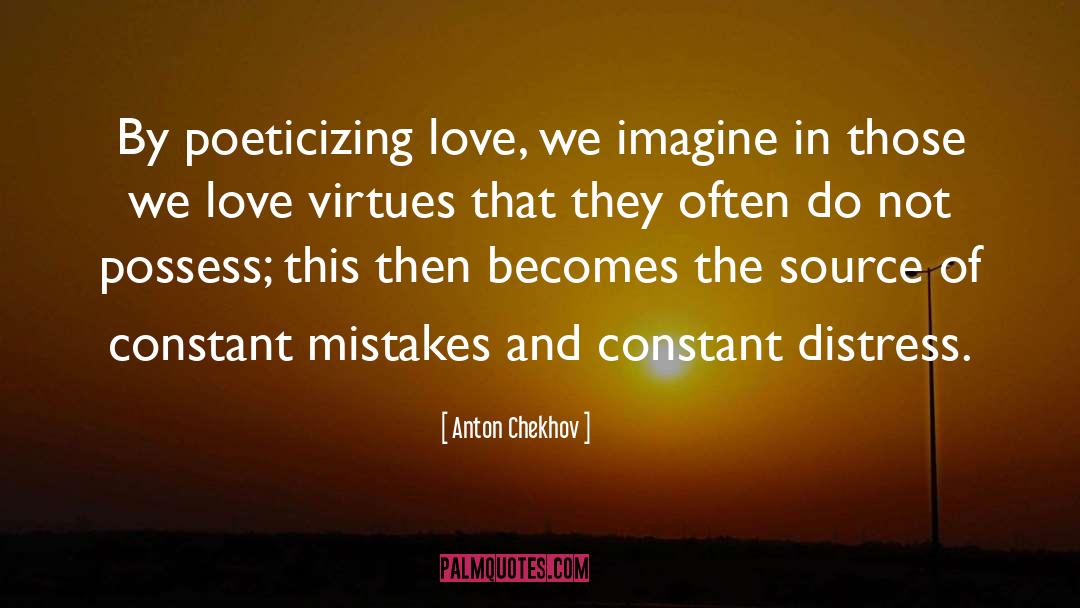Anton Chekhov Quotes: By poeticizing love, we imagine