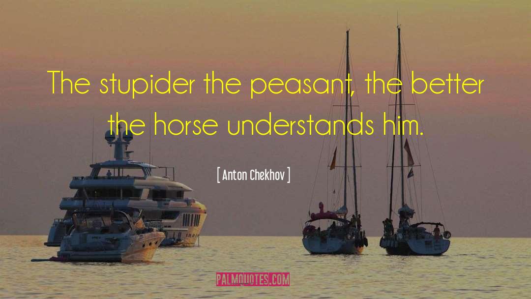 Anton Chekhov Quotes: The stupider the peasant, the