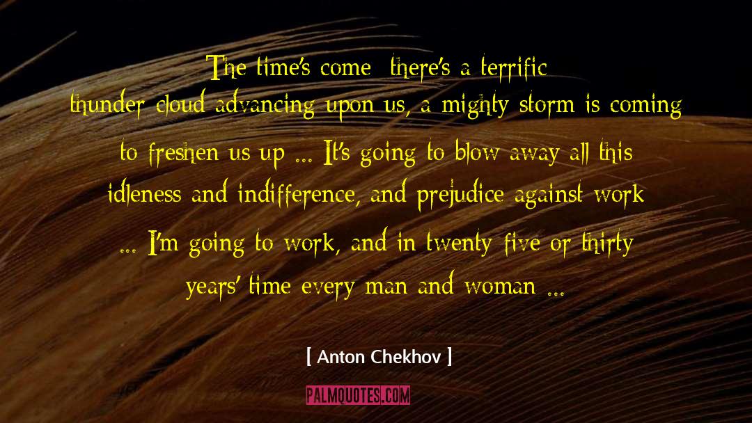 Anton Chekhov Quotes: The time's come: there's a