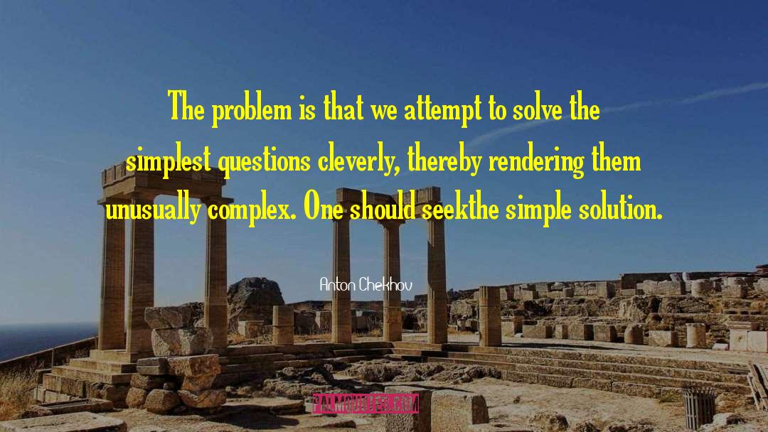 Anton Chekhov Quotes: The problem is that we