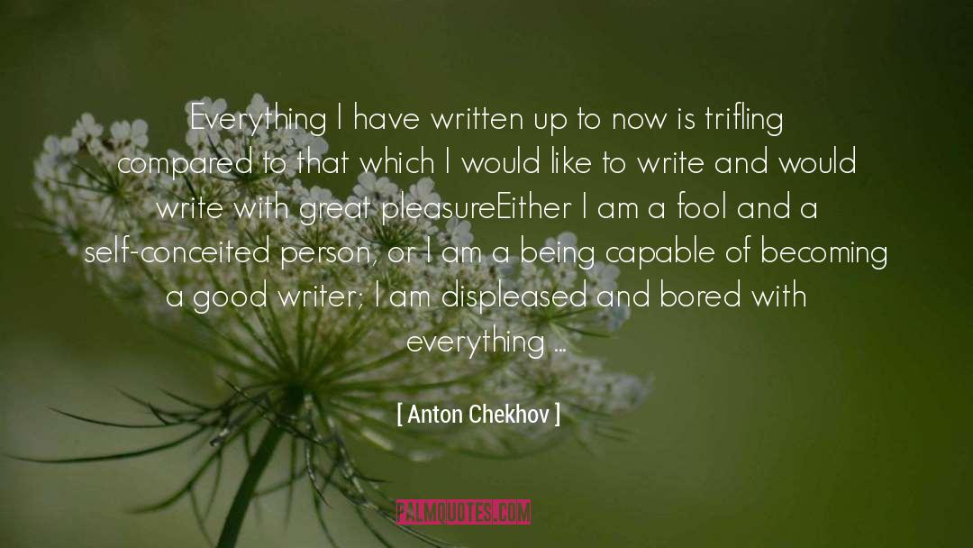 Anton Chekhov Quotes: Everything I have written up