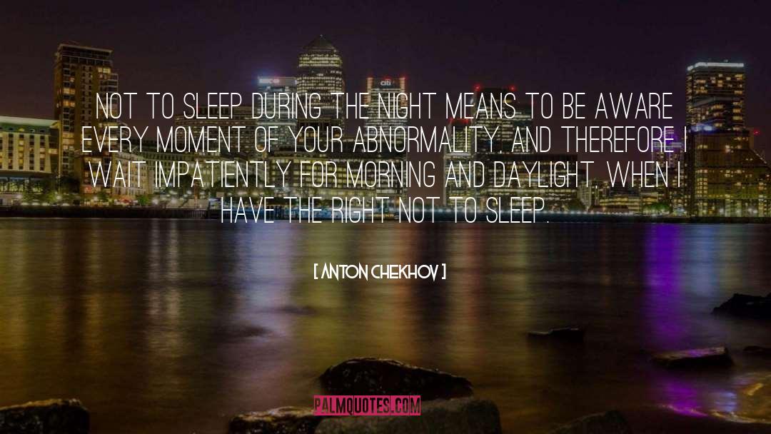 Anton Chekhov Quotes: Not to sleep during the