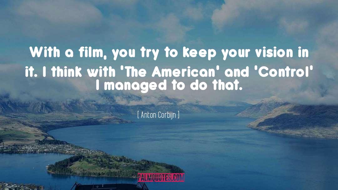 Anton Corbijn Quotes: With a film, you try