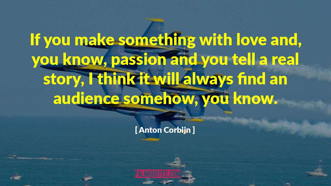 Anton Corbijn Quotes: If you make something with