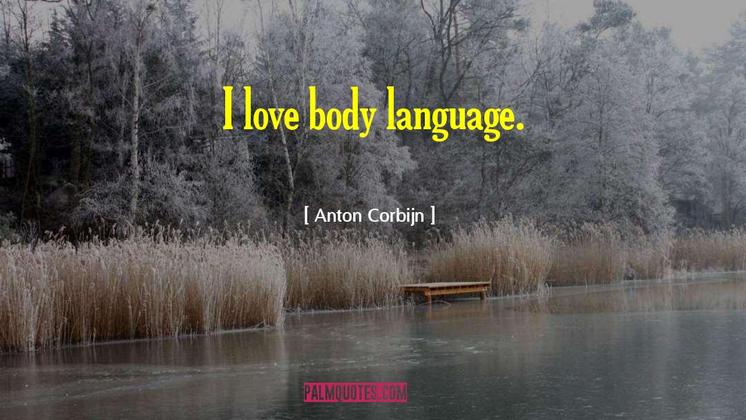 Anton Corbijn Quotes: I love body language.