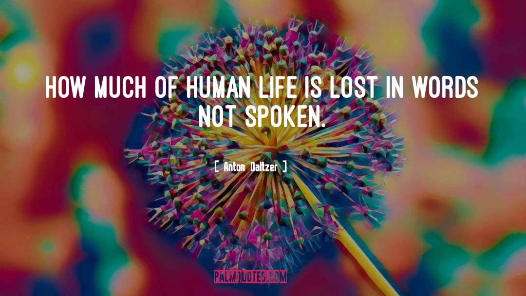 Anton Daltzer Quotes: How much of human life