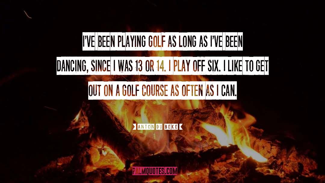 Anton Du Beke Quotes: I've been playing golf as