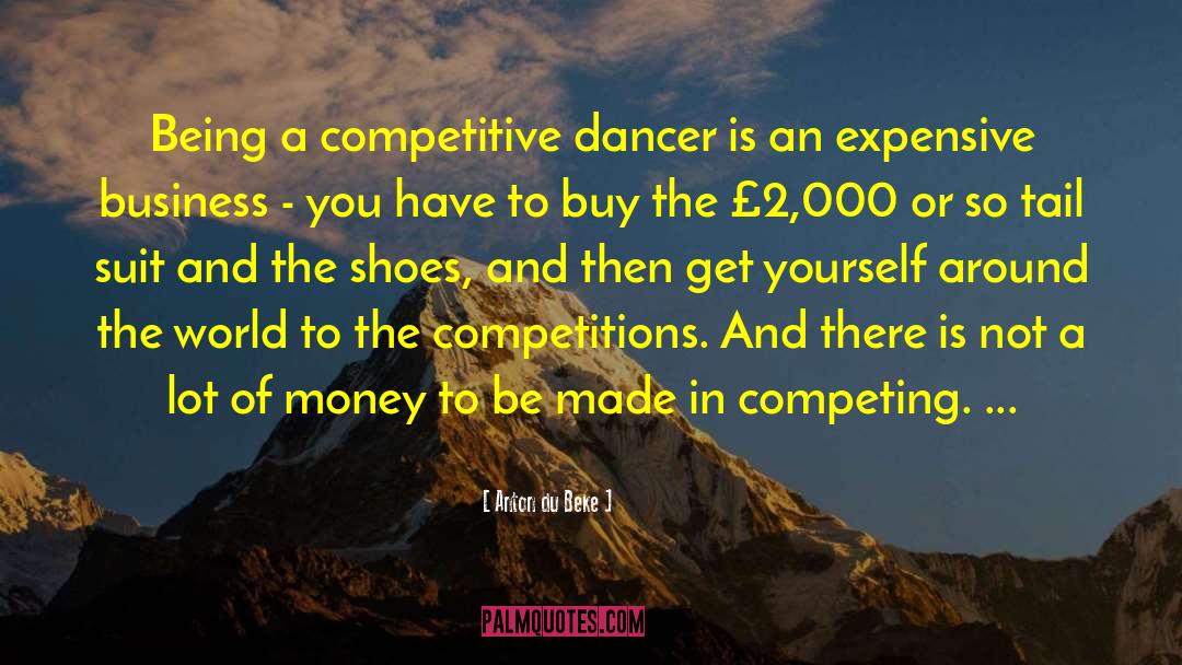 Anton Du Beke Quotes: Being a competitive dancer is