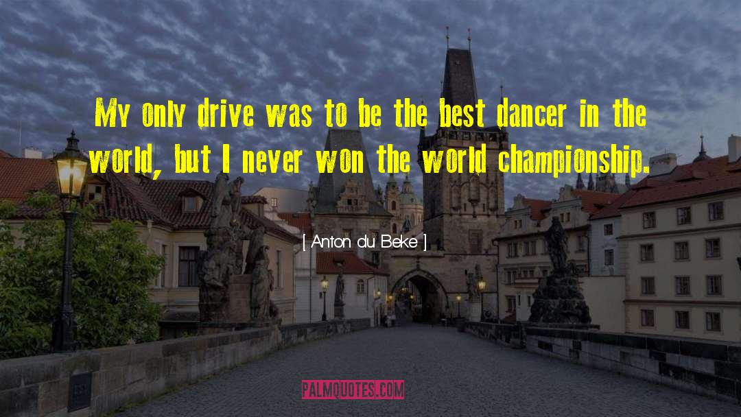 Anton Du Beke Quotes: My only drive was to