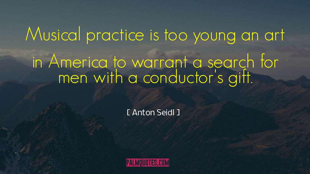 Anton Seidl Quotes: Musical practice is too young