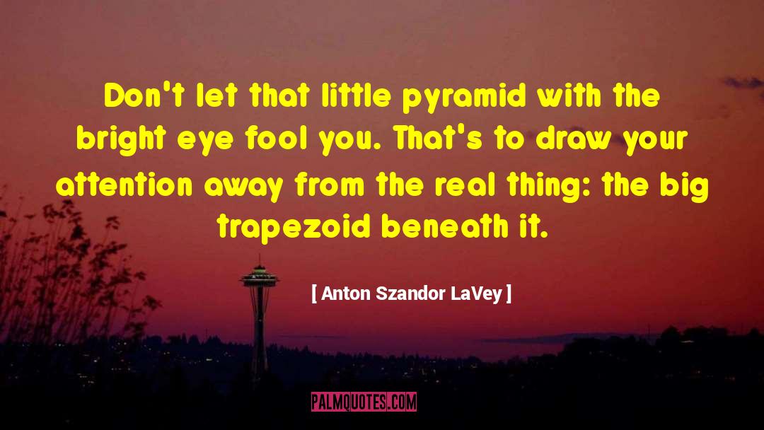 Anton Szandor LaVey Quotes: Don't let that little pyramid