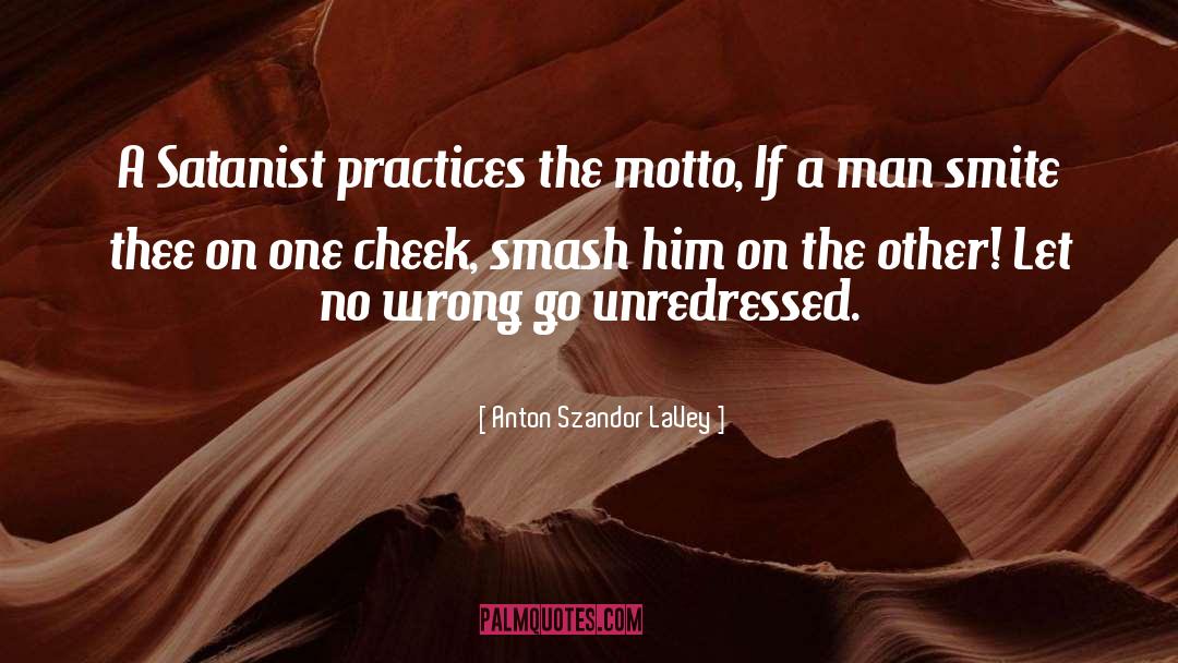 Anton Szandor LaVey Quotes: A Satanist practices the motto,